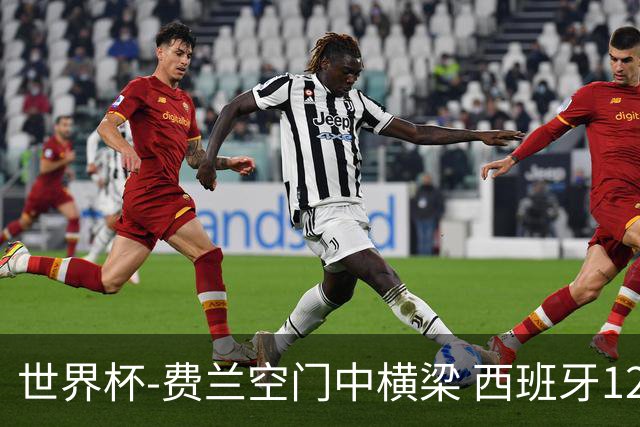 世界杯-费兰空门中横梁 西班牙12射4正半场暂0-0佛得角