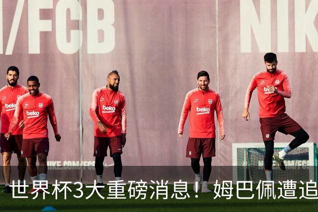 世界杯3大重磅消息！姆巴佩遭追罚危机，法国正式申诉，FIFA官宣重拳重审