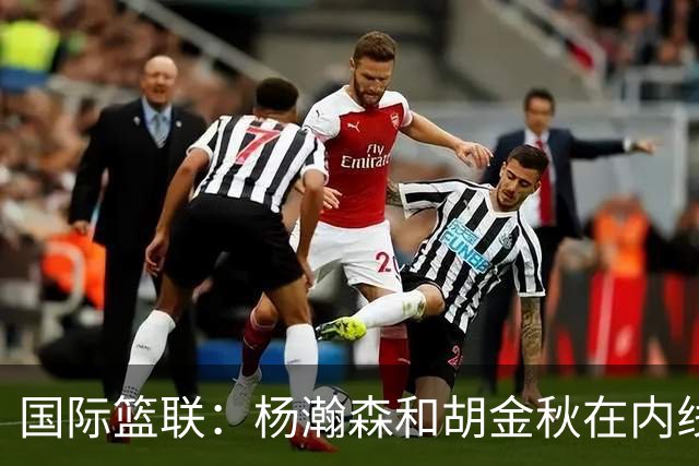 国际篮联：杨瀚森和胡金秋在内线站稳脚跟 中国队篮板和内线得分将压倒对手